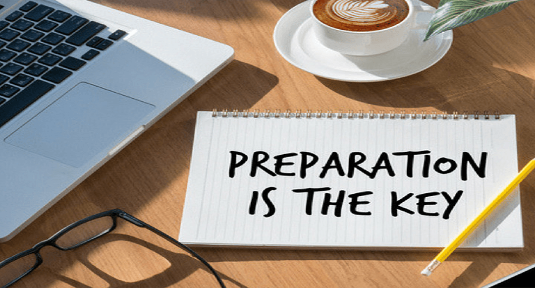 Failing to prepare, is preparing to fail.